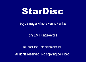 Starlisc

BoydEmzugerKilmoreKenny Pasnllas

(P) EMIHunglikeyora

IQ StarDisc Entertainmem Inc.
A! nghts reserved No copying pemxted