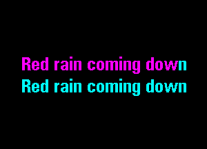 Red rain coming down

Red rain coming down