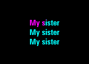 My sister

My sister
My sister