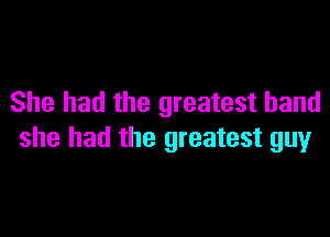 She had the greatest hand

she had the greatest guy