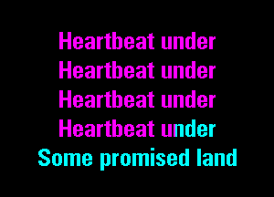 Heartbeat under
Heartbeat under
Heartbeat under
Heartbeat under

Some promised land I