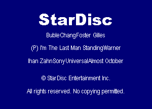 Starlisc

WemangFoster GIUQS

(P) I'm The Last Man Standmgllb'arner

Ihan ZahnSonyUniuersalAlmost omber

StarDisc Entertainmem Inc.

All ugms Ieserved, N0 topymg permmed,