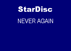 Starlisc
NEVER AGAIN