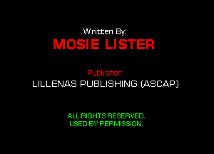 W ritten Bv

MOSIE LISTER

Publisher.
LILLENAS PUBLISHING (ASCAPJ

ALL RIGHTS RESERVED
USED BY PERMISSION