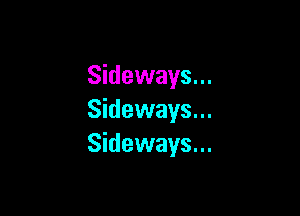 Sideways...

Sideways...
Sideways...