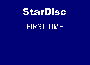 Starlisc
FIRST TIME