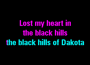 Lost my heart in

the black hills
the black hills of Dakota