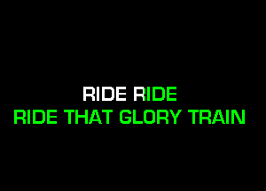 RIDE RIDE

RIDE THAT GLORY TRAIN