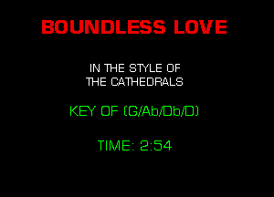 BOUNDLESS LOVE

IN THE STYLE OF
THE CATHEDRALS

KEY OF EGlAbebeJ

TIME 2 54