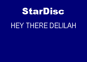 Starlisc
HEY THERE DELILAH