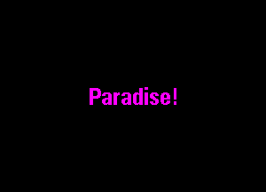 Paradise!
