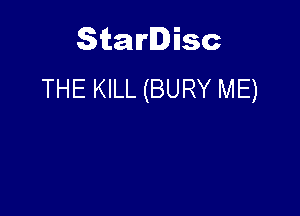 Starlisc
THE KILL (BURY ME)