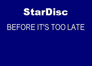 Starlisc
BEFORE IT'S TOO LATE