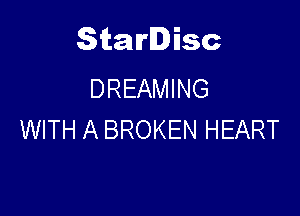 Starlisc
DREAMING

WITH A BROKEN HEART