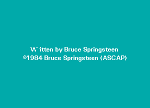 W itten by Bruce Sptingsteen

Q1984 Bruce Springsteen (ASCAP)