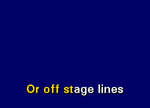 Or off stage lines
