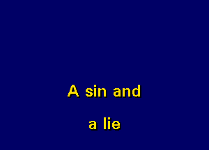 A sin and

a lie