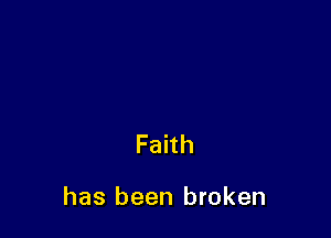 Faith

has been broken