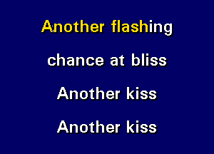 Another flashing

chance at bliss
Another kiss

Another kiss