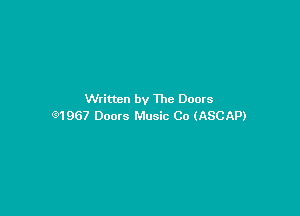 Written by The Doors

Q1967 Doors Music Co (ASCAP)