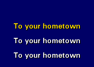 To your hometown

To your hometown

To your hometown