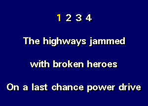 1 2 3 4
The highways jammed

with broken heroes

On a last chance power drive