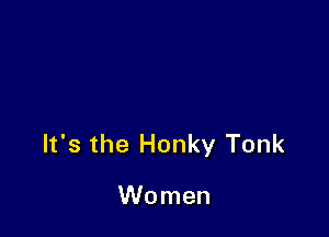 It's the Honky Tonk

Women