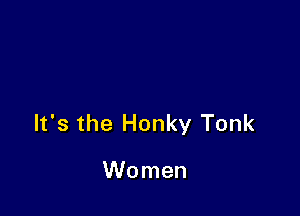 It's the Honky Tonk

Women