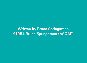 Written by Bruce Sptingsteen

Q1984 Bruce Springsteen (ASCAP)