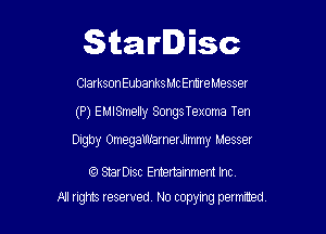 Starlisc

Clarkson Eubanks Mc Emre Messer

(P) EMISmeIIy Songs Texoma Ten

Dlgby OmegaUuEmerJlmmy Messer

CC) StarDisc Entertainment Inc.
M! ngms reserved, No topylng permrted,