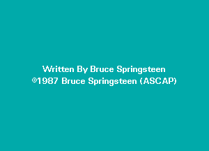 Written By Bruce Springsteen

Q1987 Bruce Springsteen (ASCAP)