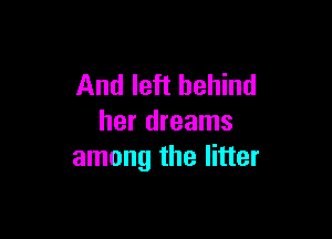 And left behind

her dreams
among the litter