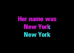Her name was

New York
New York