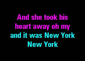 And she took his
heart away oh my

and it was New York
New York
