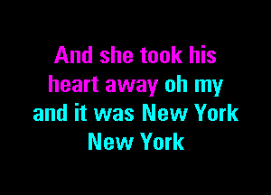 And she took his
heart away oh my

and it was New York
New York