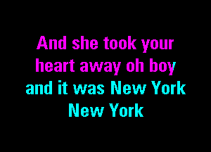 And she took your
heart away oh boy

and it was New York
New York