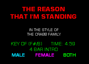 THE REASON
THAT I'M STANDING

IN THE STYLE OF
THE CRABB FAMILY

KEY OF (HHS) TIME 4 59
4 BAR INTFIO
MALE FEMALE BOTH