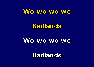 W0 wo wo wo

Badlands

W0 wo wo wo

Badlands