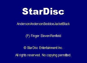 Starlisc

AndersonxlndersonBeddoeJacketBlack
(P) Finger EIeuenRenfield

IQ StarDisc Entertainmem Inc.

A! nghts reserved No copying pemxted