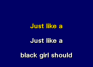 Just like a

Just like a

black girl should