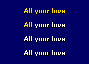 All your love
All your love

All your love

All your love