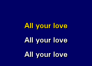 All your love

All your love

All your love