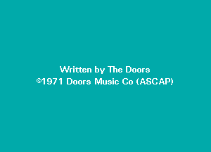 Written by The Doors

Q1971 Doors Music Co (ASCAP)