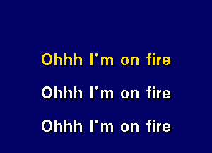 Ohhh I'm on fire

Ohhh I'm on fire
Ohhh I'm on fire