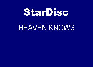 Starlisc
HEAVEN KNOWS