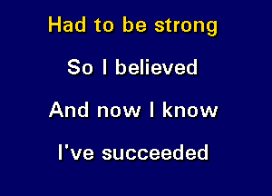 Had to be strong

80 I believed
And now I know

I've succeeded