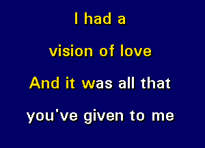 lhada

vision of love

And it was all that

you've given to me