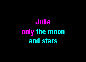 Julia

only the moon
and stars