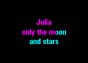 Julia

only the moon
and stars