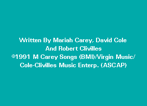 Written By Mariah Carey, David Cole
And Robert Clivilles
Q1991 M Carey Songs (BMDNirgin Music!
Cole-Clivilles Music Enterp. (ASCAP)